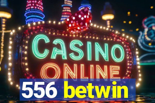 556 betwin